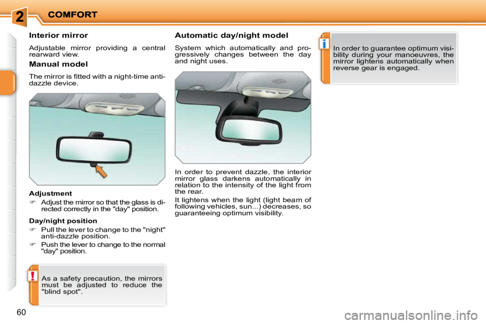 PEUGEOT 207 2009 Repair Manual !
i
60
      Interior mirror  
 Adjustable  mirror  providing  a  central  
rearward view.   
� � �A�d�j�u�s�t�m�e�n�t�  
   
�    Adjust the mirror so that the glass is di-
�r�e�c�t�e�d� �c�o�r�r�