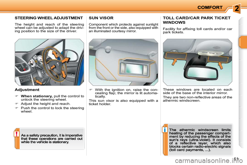 PEUGEOT 207 2009 Repair Manual !
i
61
STEERING WHEEL ADJUSTMENT 
 The  height  and  reach  of  the  steering  
wheel can be adjusted to adapt the driv-
ing position to the size of the driver.  
� � �A�d�j�u�s�t�m�e�n�t� 
�    Wh