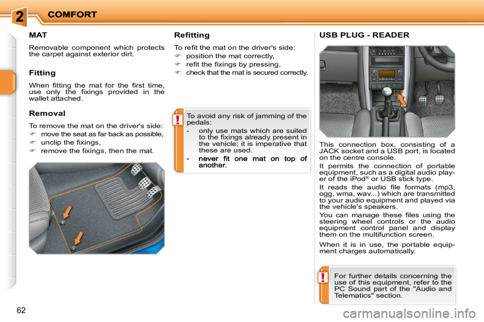 PEUGEOT 207 2009 Repair Manual !
!
62
 To avoid any risk of jamming of the  
pedals:  
   -   only use mats which are suited �t�o� �t�h�e� �ﬁ� �x�i�n�g�s� �a�l�r�e�a�d�y� �p�r�e�s�e�n�t� �i�n�  
the vehicle; it is imperative that
