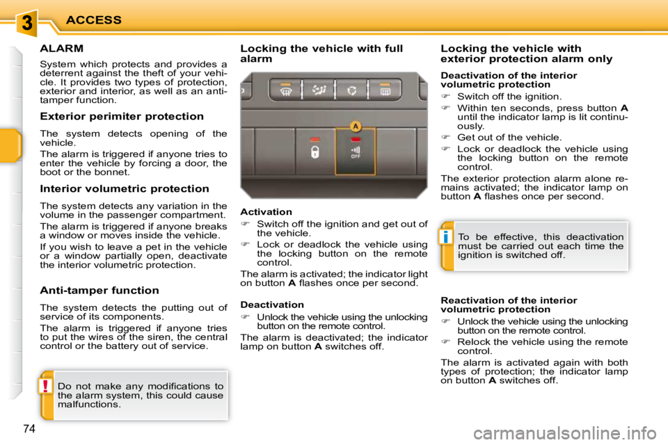 PEUGEOT 207 2009 Manual PDF !
i
ACCESS
74
ALARM 
 System  which  protects  and  provides  a  
deterrent against the theft of your vehi-
cle.  It  provides  two  types  of  protection, 
exterior and interior, as well as an anti-
