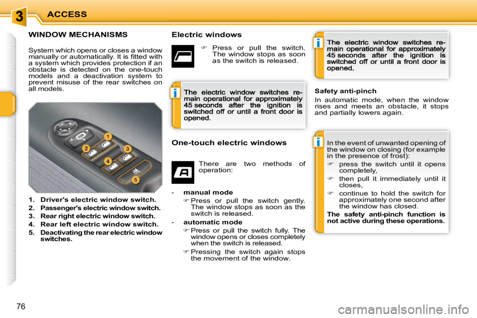PEUGEOT 207 2009 Manual PDF i
i
i
ACCESS
76
WINDOW MECHANISMS   Electric windows  In the event of unwanted opening of  
the window on closing (for example 
in the presence of frost):  
   
�    press  the  switch  until  it  