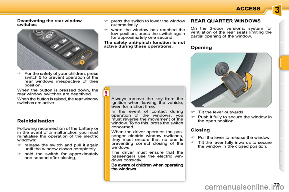 PEUGEOT 207 2009 Manual Online !
77
Deactivating the rear window
switches
Reinitialisation
Following reconnection of the battery or
in the event of a malfunction you must
reinitialise the operation of the PEUGEOT 207 2009 Manual Online !
77
Deactivating the rear window
switches
Reinitialisation
Following reconnection of the battery or
in the event of a malfunction you must
reinitialise the operation of the