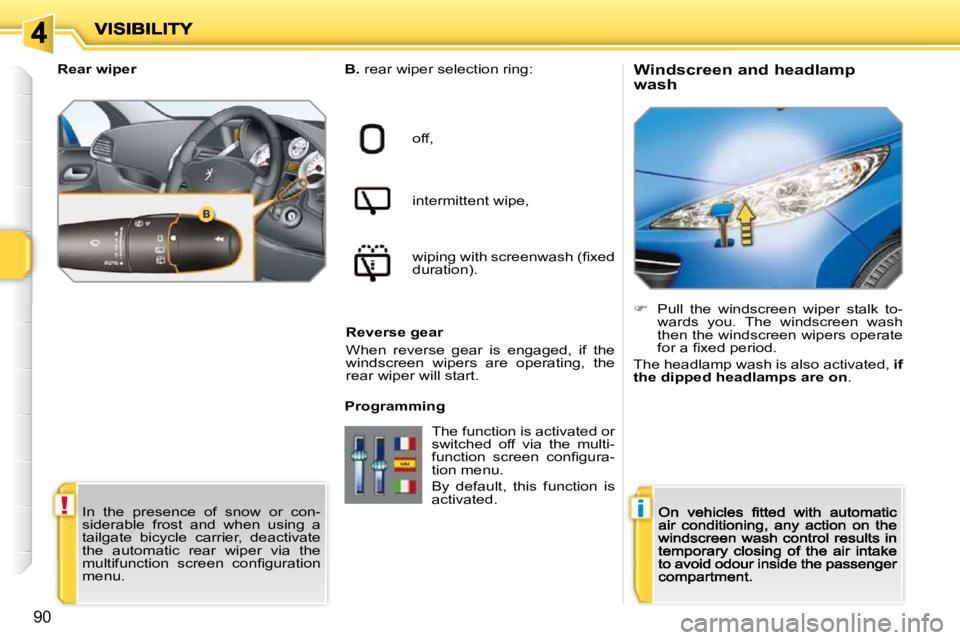 PEUGEOT 207 2009  Owners Manual !i
90
  Windscreen and headlamp  
wash 
  
B.   rear wiper selection ring:  
off,   
intermittent wipe,   
�w�i�p�i�n�g� �w�i�t�h� �s�c�r�e�e�n�w�a�s�h� �(�ﬁ� �x�e�d�  
�d�u�r�a�t�i�o�n�)�.� � 
  Re