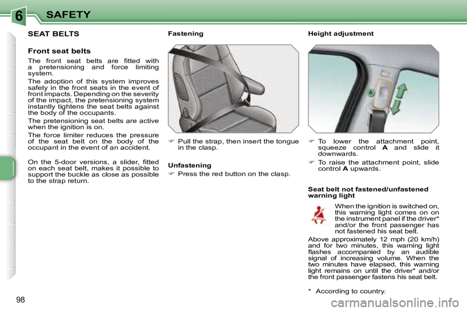 PEUGEOT 207 2005  Owners Manual �6
�9�8
�S�E�A�T� �B�E�L�T�S
�F�r�o�n�t� �s�e�a�t� �b�e�l�t�s
�T�h�e�  �f�r�o�n�t�  �s�e�a�t�  �b�e�l�t�s�  �a�r�e�  �ﬁ�t�t�e�d�  �w�i�t�h�  
�a�  �p�r�e�t�e�n�s�i�o�n�i�n�g�  �a�n�d�  �f�o�r�c�e�  