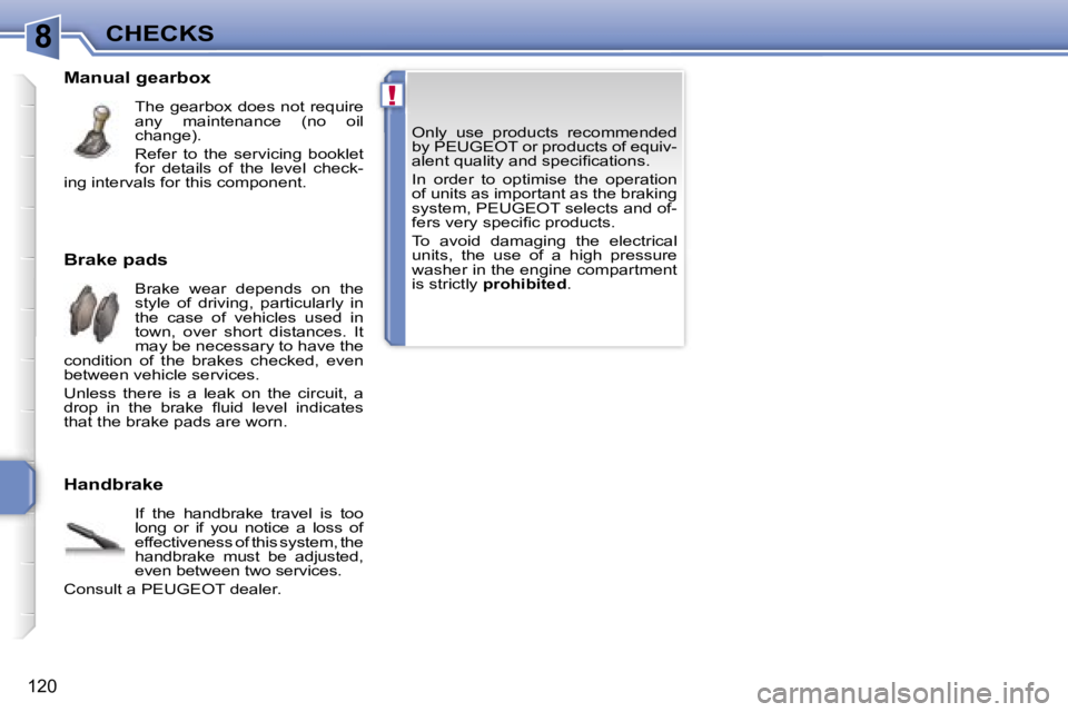 PEUGEOT 207 2005  Owners Manual �8
�!
�1�2�0
�O�n�l�y�  �u�s�e�  �p�r�o�d�u�c�t�s�  �r�e�c�o�m�m�e�n�d�e�d�  
�b�y� �P�E�U�G�E�O�T� �o�r� �p�r�o�d�u�c�t�s� �o�f� �e�q�u�i�v�-
�a�l�e�n�t� �q�u�a�l�i�t�y� �a�n�d� �s�p�e�c�i�ﬁ�c�a�t�