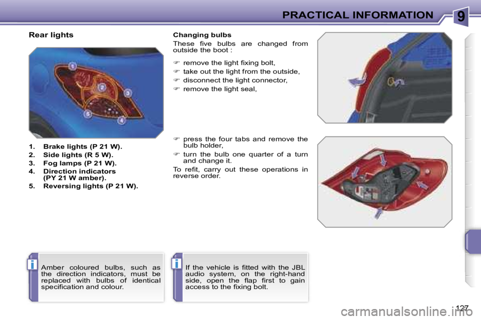 PEUGEOT 207 2005  Owners Manual �9
�i�i
�P�R�A�C�T�I�C�A�L� �I�N�F�O�R�M�A�T�I�O�N
�1�2�7
�R�e�a�r� �l�i�g�h�t�s
�1�.�  �B�r�a�k�e� �l�i�g�h�t�s� �(�P� �2�1� �W�)�. 
�2�.�  �S�i�d�e� �l�i�g�h�t�s� �(�R� �5� �W�)�.
�3�.�  �F�o�g� �l�