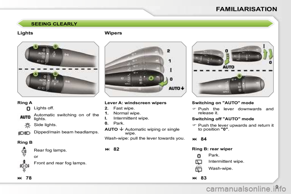 PEUGEOT 207 2005  Owners Manual �9
�F�A�M�I�L�I�A�R�I�S�A�T�I�O�N
�S�E�E�I�N�G� �C�L�E�A�R�L�Y
�L�i�g�h�t�s
�R�i�n�g� �A �S�w�i�t�c�h�i�n�g� �o�n� �"�A�U�T�O�"� �m�o�d�e 
��  �P�u�s�h�  �t�h�e�  �l�e�v�e�r�  �d�o�w�n�w�a�