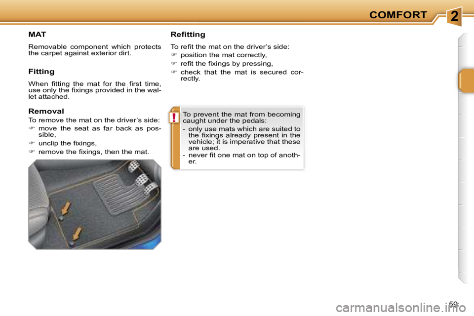 PEUGEOT 207 2005 Workshop Manual �2
�!
�C�O�M�F�O�R�T
�5�9
�T�o� �p�r�e�v�e�n�t� �t�h�e� �m�a�t� �f�r�o�m� �b�e�c�o�m�i�n�g�  
�c�a�u�g�h�t� �u�n�d�e�r� �t�h�e� �p�e�d�a�l�s�: 
�-�  �o�n�l�y� �u�s�e� �m�a�t�s� �w�h�i�c�h� �a�r�e� �s�