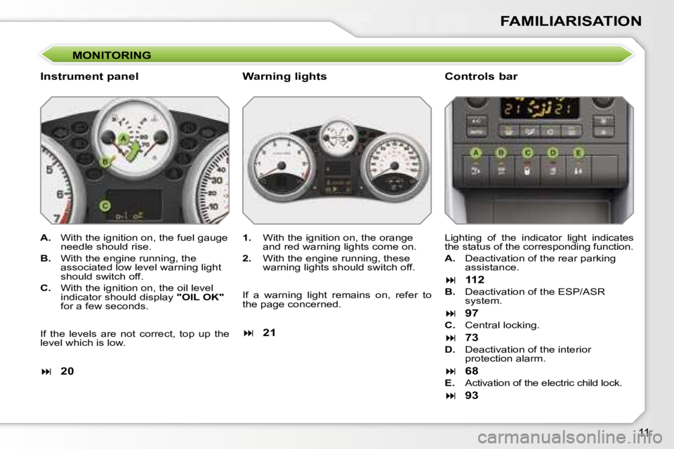 PEUGEOT 207 2005  Owners Manual �1�1
�F�A�M�I�L�I�A�R�I�S�A�T�I�O�N
�M�O�N�I�T�O�R�I�N�G
�I�n�s�t�r�u�m�e�n�t� �p�a�n�e�l�C�o�n�t�r�o�l�s� �b�a�r
�A�.�  �W�i�t�h� �t�h�e� �i�g�n�i�t�i�o�n� �o�n�,� �t�h�e� �f�u�e�l� �g�a�u�g�e� 
�n�e