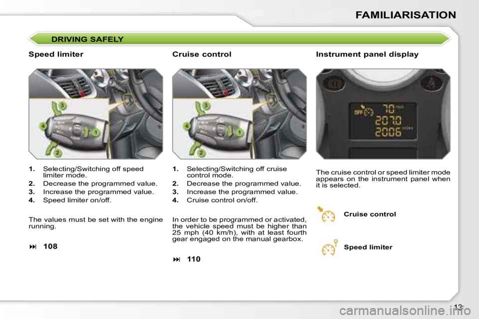 PEUGEOT 207 2005  Owners Manual �1�3
�F�A�M�I�L�I�A�R�I�S�A�T�I�O�N
�D�R�I�V�I�N�G� �S�A�F�E�L�Y
�S�p�e�e�d� �l�i�m�i�t�e�r �I�n�s�t�r�u�m�e�n�t� �p�a�n�e�l� �d�i�s�p�l�a�y
�1�.�  �S�e�l�e�c�t�i�n�g�/�S�w�i�t�c�h�i�n�g� �o�f�f� �s�p