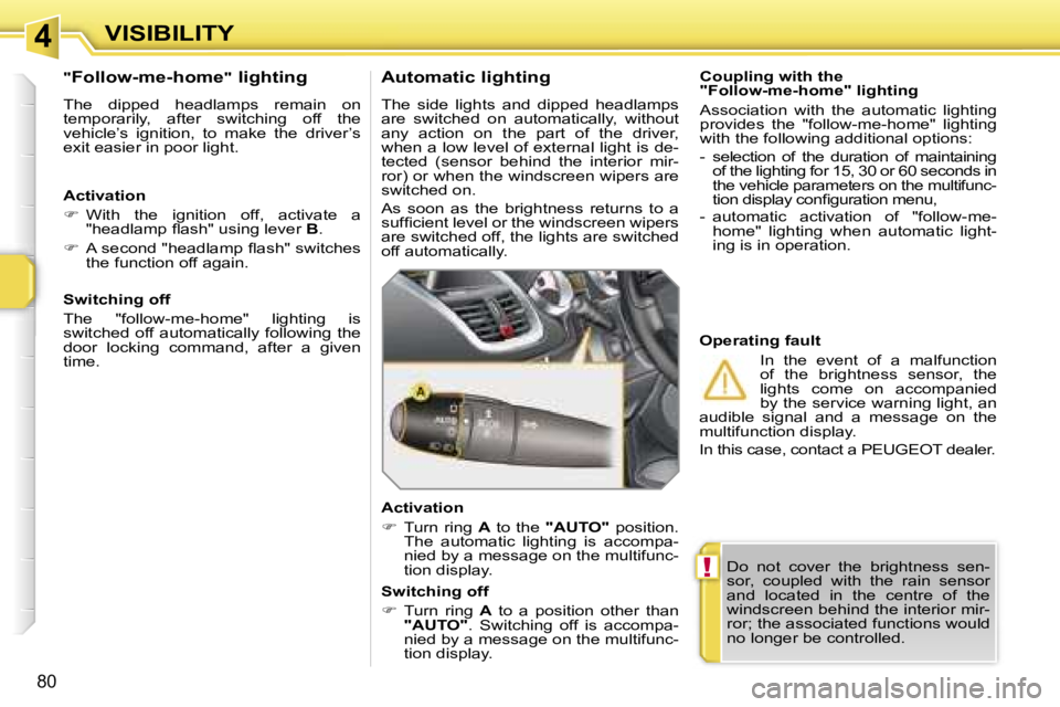 PEUGEOT 207 2005 Manual Online �4
�!
�V�I�S�I�B�I�L�I�T�Y
�8�0
�D�o�  �n�o�t�  �c�o�v�e�r�  �t�h�e�  �b�r�i�g�h�t�n�e�s�s�  �s�e�n�- 
�s�o�r�,�  �c�o�u�p�l�e�d�  �w�i�t�h�  �t�h�e�  �r�a�i�n�  �s�e�n�s�o�r� 
�a�n�d�  �l�o�c�a�t�e�d