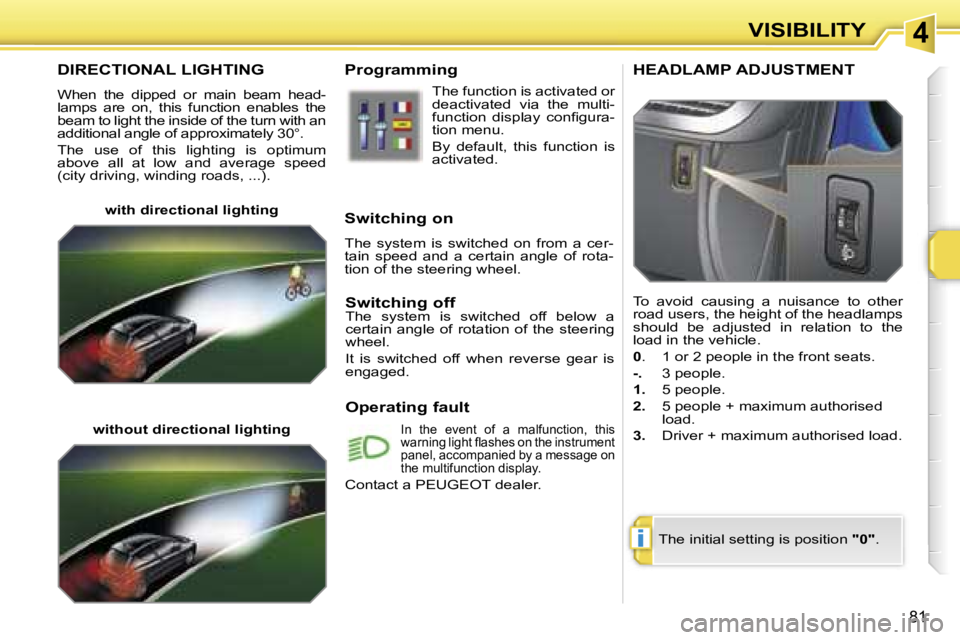 PEUGEOT 207 2005 Manual Online �4
�i
�V�I�S�I�B�I�L�I�T�Y
�8�1
�D�I�R�E�C�T�I�O�N�A�L� �L�I�G�H�T�I�N�G
�W�h�e�n�  �t�h�e�  �d�i�p�p�e�d�  �o�r�  �m�a�i�n�  �b�e�a�m�  �h�e�a�d�- 
�l�a�m�p�s�  �a�r�e�  �o�n�,�  �t�h�i�s�  �f�u�n�c�