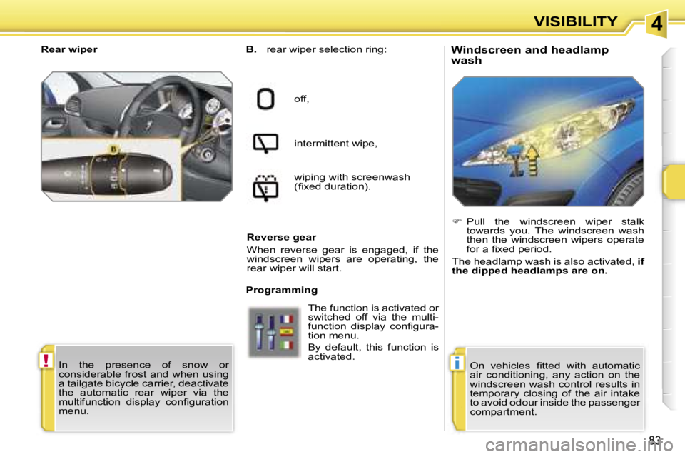 PEUGEOT 207 2005 Manual Online �4
�!�i
�V�I�S�I�B�I�L�I�T�Y
�8�3
�W�i�n�d�s�c�r�e�e�n� �a�n�d� �h�e�a�d�l�a�m�p�  
�w�a�s�h�B�.� �r�e�a�r� �w�i�p�e�r� �s�e�l�e�c�t�i�o�n� �r�i�n�g�:
�o�f�f�, 
�i�n�t�e�r�m�i�t�t�e�n�t� �w�i�p�e�, 
�