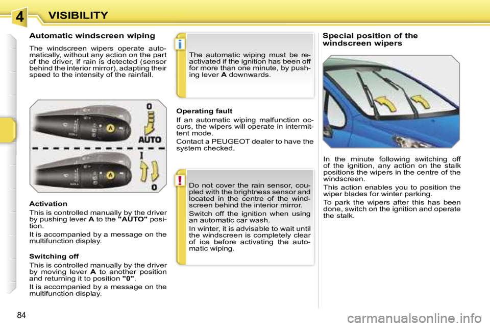 PEUGEOT 207 2005 Manual Online �4
�!
�i
�V�I�S�I�B�I�L�I�T�Y
�8�4
�S�p�e�c�i�a�l� �p�o�s�i�t�i�o�n� �o�f� �t�h�e�  
�w�i�n�d�s�c�r�e�e�n� �w�i�p�e�r�s
�A�u�t�o�m�a�t�i�c� �w�i�n�d�s�c�r�e�e�n� �w�i�p�i�n�g
�T�h�e�  �w�i�n�d�s�c�r�e