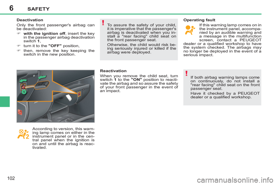 PEUGEOT 207 CC 2011  Owners Manual 6
!
!
SAFETY
102
  To assure the safety of your child, 
it is imperative that the passengers 
airbag is deactivated when you in-
stall a "rear facing" child seat on 
the front passenger seat. 
  Othe