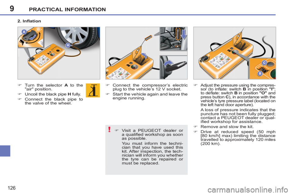 PEUGEOT 207 CC 2011  Owners Manual 9
!
PRACTICAL INFORMATION
126
   
�) 
  Visit a PEUGEOT dealer or 
a qualiﬁ ed workshop as soon 
as possible.  
  You must inform the techni-
cian that you have used this 
kit. After inspection, the