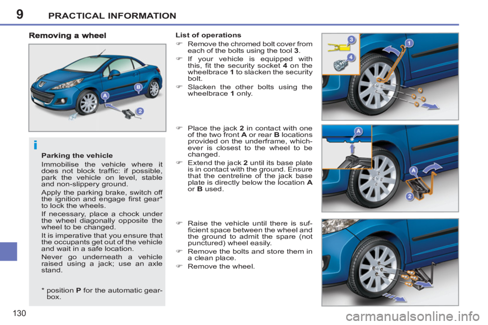 PEUGEOT 207 CC 2011  Owners Manual 9
i
PRACTICAL INFORMATION
130
   
Parking the vehicle 
  Immobilise the vehicle where it 
does not block trafﬁ c: if possible, 
park the vehicle on level, stable 
and non-slippery ground. 
  Apply t