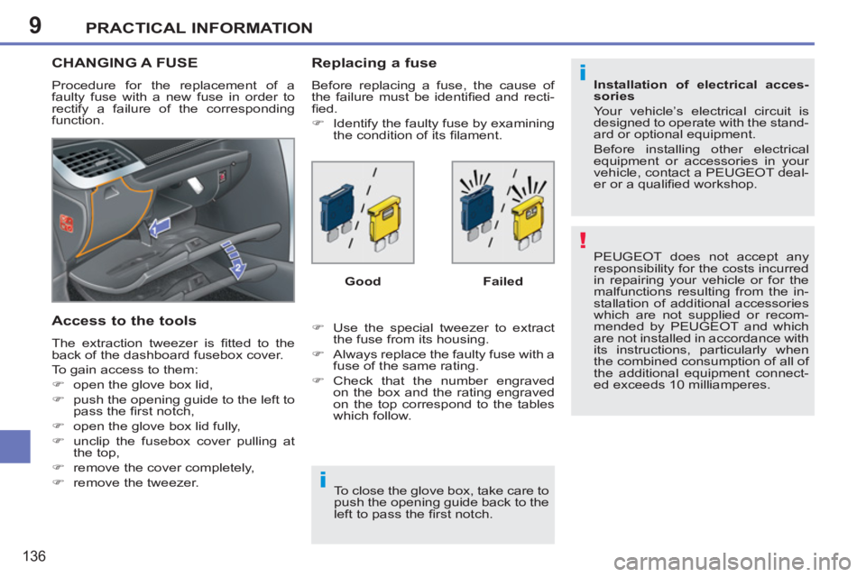 PEUGEOT 207 CC 2011  Owners Manual 9
!
i
i
PRACTICAL INFORMATION
136
  PEUGEOT does not accept any 
responsibility for the costs incurred 
in repairing your vehicle or for the 
malfunctions resulting from the in-
stallation of addition