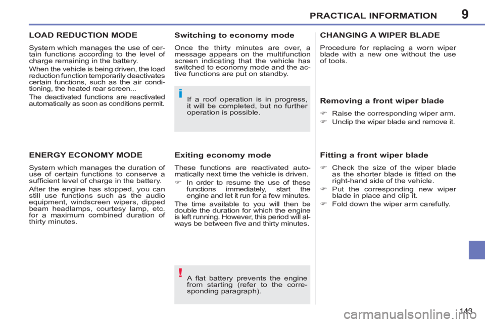 PEUGEOT 207 CC 2011  Owners Manual 9
!
i
PRACTICAL INFORMATION
143
  A ﬂ at battery prevents the engine 
from starting (refer to the corre-
sponding paragraph).     If a roof operation is in progress, 
it will be completed, but no fu