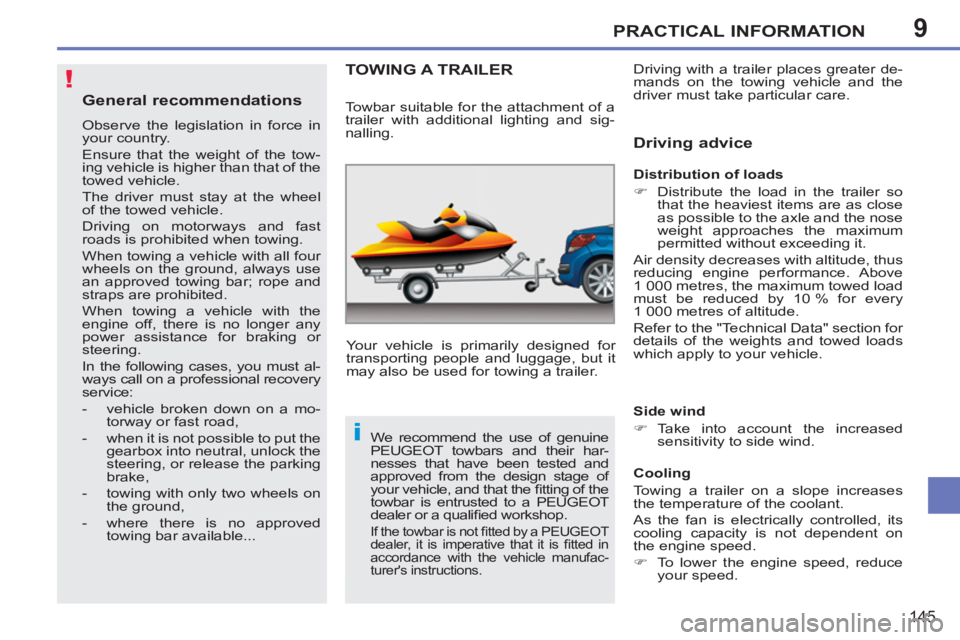 PEUGEOT 207 CC 2011 Owners Manual 9
!
i
PRACTICAL INFORMATION
145
General recommendations
Observe the legislation in force in
your country.
Ensure that the weight of the tow-
ing vehicle is higher than that of the
towed vehicle PEUGEOT 207 CC 2011 Owners Manual 9
!
i
PRACTICAL INFORMATION
145
General recommendations
Observe the legislation in force in
your country.
Ensure that the weight of the tow-
ing vehicle is higher than that of the
towed vehicle