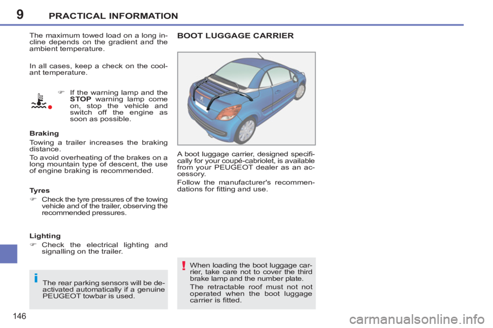 PEUGEOT 207 CC 2011  Owners Manual 9
i
!
PRACTICAL INFORMATION
146
  The maximum towed load on a long in-
cline depends on the gradient and the 
ambient temperature. 
   
 
�) 
  If the warning lamp and the 
  STOP 
 warning lamp come 