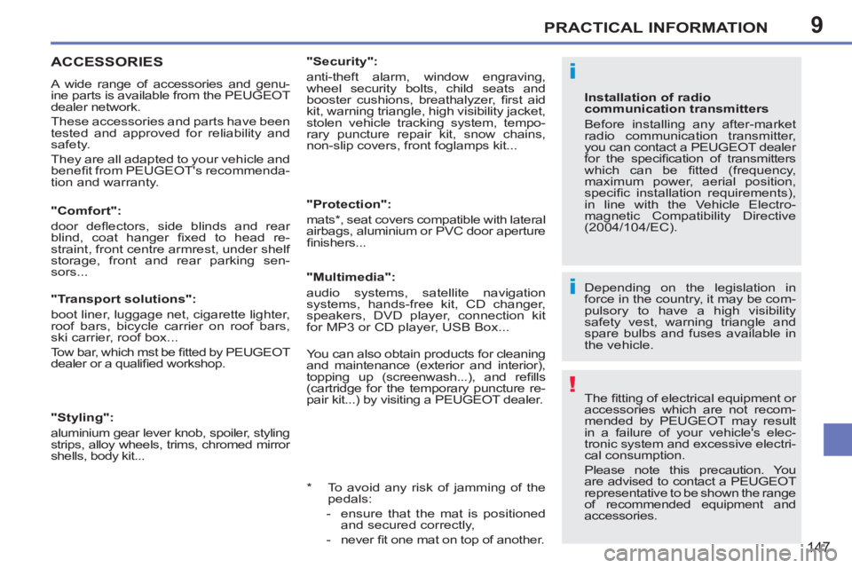 PEUGEOT 207 CC 2011  Owners Manual 9
i
!
i
PRACTICAL INFORMATION
147
   
 
 
 
ACCESSORIES
 
A wide range of accessories and genu-
ine parts is available from the PEUGEOT 
dealer network. 
  These accessories and parts have been 
teste