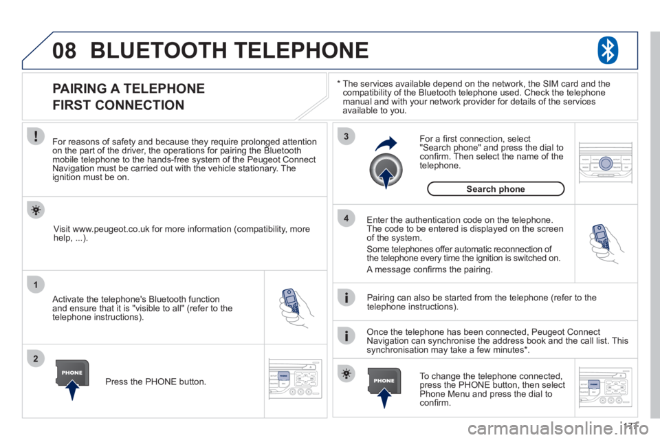 PEUGEOT 207 CC 2011  Owners Manual 177
08
1
2
3
4
BLUETOOTH TELEPHONE 
*  
  The services available depend on the network, the SIM card and thecompatibility of the Bluetooth telephone used. Check the telephone 
manual and with your net