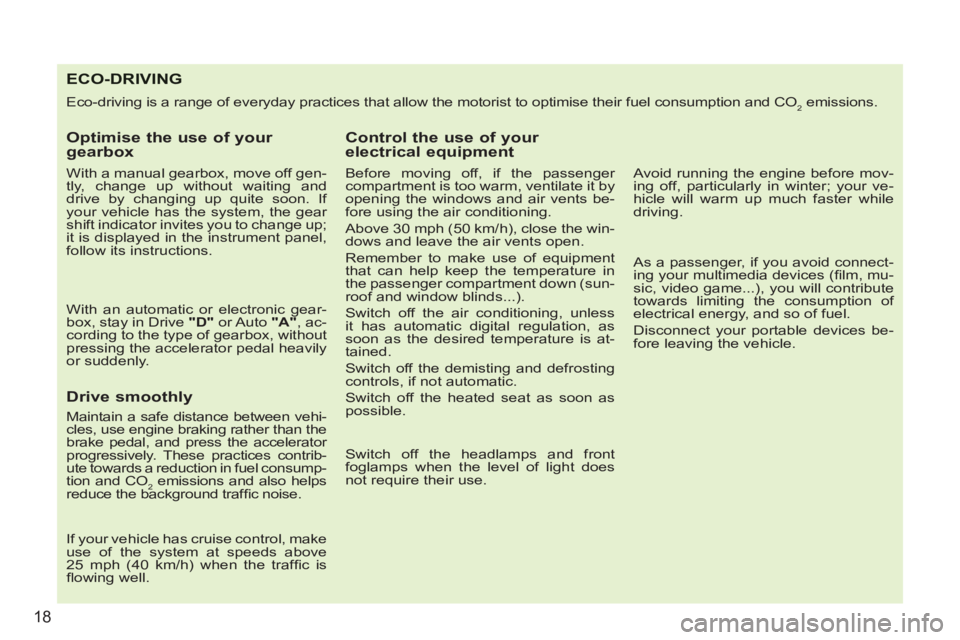 PEUGEOT 207 CC 2011  Owners Manual 18
ECO-DRIVING
  Eco-driving is a range of everyday practices that allow the motorist to optimise their fuel consumption and CO2 emissions. 
 
 
Optimise the use of your 
gearbox 
   
With a manual ge