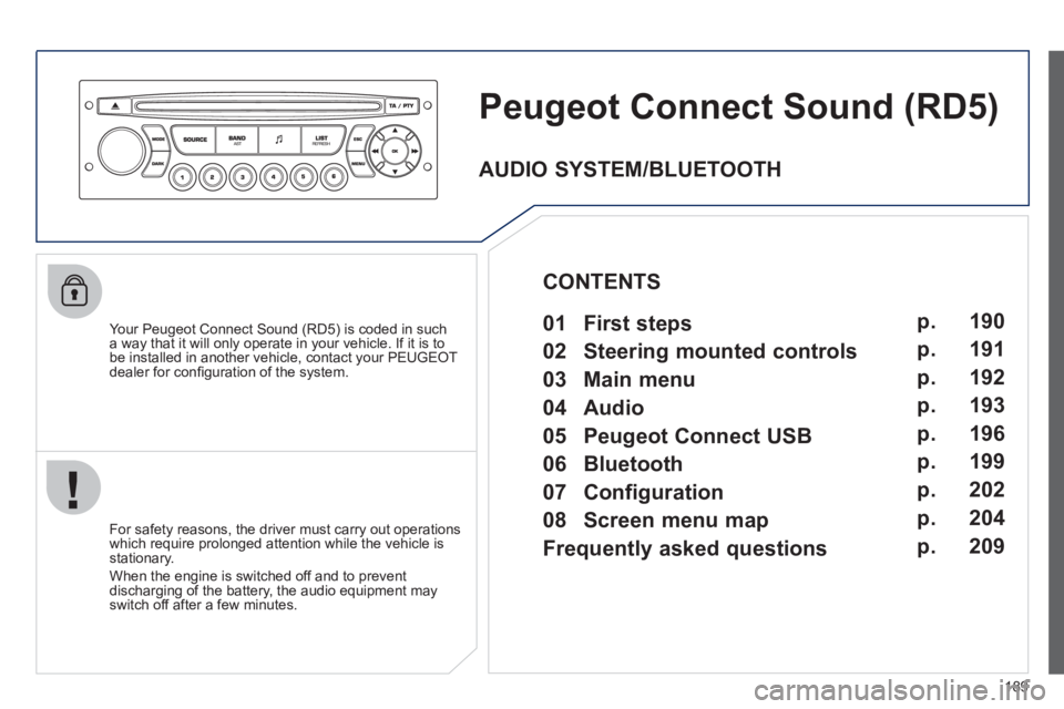 PEUGEOT 207 CC 2011 Owners Manual 189
Peugeot Connect Sound(RD5)
Your Peugeot Connect Sound (RD5) is coded in such
a way that it will only operate in your vehicle. If it is to
be installed in another vehicle, contact your PEUGEOT PEUGEOT 207 CC 2011 Owners Manual 189
Peugeot Connect Sound(RD5)
Your Peugeot Connect Sound (RD5) is coded in such
a way that it will only operate in your vehicle. If it is to
be installed in another vehicle, contact your PEUGEOT