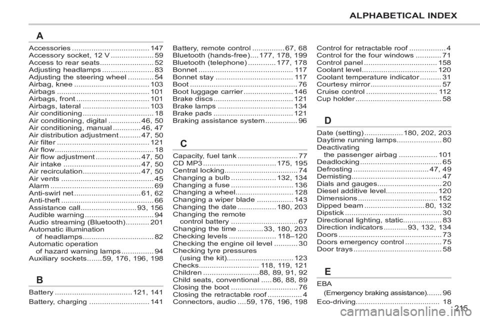 PEUGEOT 207 CC 2011  Owners Manual 215
ALPHABETICAL INDEX
Accessories ....................................147Accessory socket, 12 V ....................59Access to rear seats.........................52Adjusting headlamps ..............