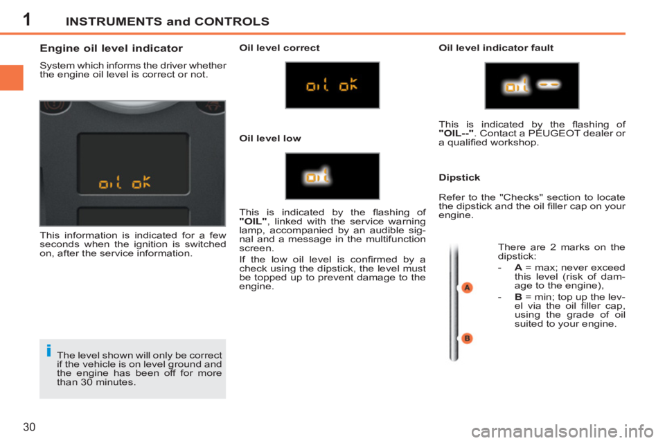 PEUGEOT 207 CC 2011 Owners Manual 1
i
INSTRUMENTS and CONTROLS
30
The level shown will only be correct
if the vehicle is on level ground and
the engine has been off for more
than 30 minutes.
Engin PEUGEOT 207 CC 2011 Owners Manual 1
i
INSTRUMENTS and CONTROLS
30
The level shown will only be correct
if the vehicle is on level ground and
the engine has been off for more
than 30 minutes.
Engin
