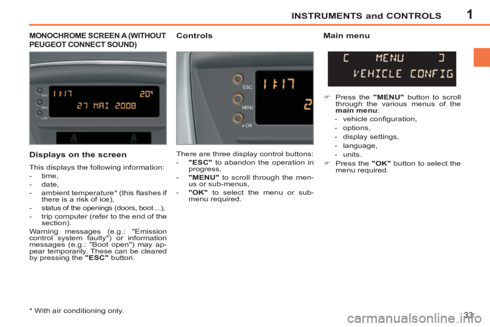 PEUGEOT 207 CC 2011 Owners Guide 1INSTRUMENTS and CONTROLS
33
MONOCHROME SCREEN A (WITHOUT 
PEUGEOT CONNECT SOUND) 
   
Controls   
Main menu 
 
There are three display control buttons: 
   
 
-   "ESC" 
 to abandon the operation in 