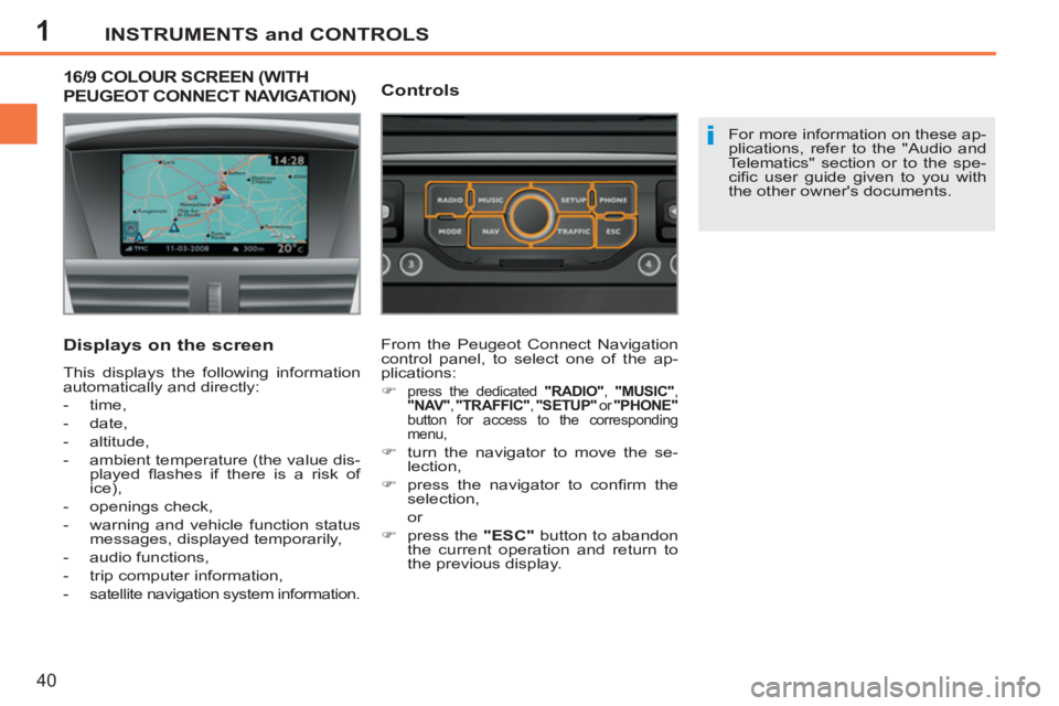 PEUGEOT 207 CC 2011 Service Manual 1
i
INSTRUMENTS and CONTROLS
40
16/9 COLOUR SCREEN (WITH
PEUGEOT CONNECT NAVIGATION)
Displays on the screen
This displays the following information
automatically and directly:
- time, PEUGEOT 207 CC 2011 Service Manual 1
i
INSTRUMENTS and CONTROLS
40
16/9 COLOUR SCREEN (WITH
PEUGEOT CONNECT NAVIGATION)
Displays on the screen
This displays the following information
automatically and directly:
- time,