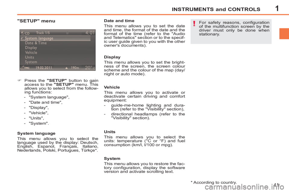 PEUGEOT 207 CC 2011 Service Manual 1
!
INSTRUMENTS and CONTROLS
41
   
"SETUP" menu 
 
 
 
 
�) 
  Press the  "SETUP" 
 button to gain 
access to the  "SETUP" 
 menu. This 
allows you to select from the follow-
ing functions: 
   
 
- 