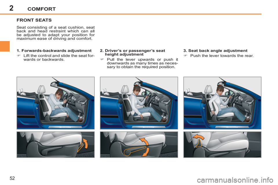 PEUGEOT 207 CC 2011 Workshop Manual 2COMFORT
52
FRONT SEATS 
  Seat consisting of a seat cushion, seat 
back and head restraint which can all 
be adjusted to adapt your position for 
maximum ease of driving and comfort.  
   
1. Forward