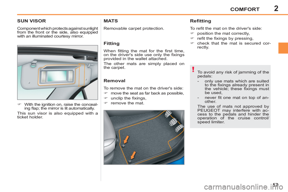 PEUGEOT 207 CC 2011 Workshop Manual 2
!
COMFORT
SUN VISOR
  Component which protects against sunlight 
from the front or the side, also equipped 
with an illuminated courtesy mirror. 
   
 
�) 
  With the ignition on, raise the conceal-