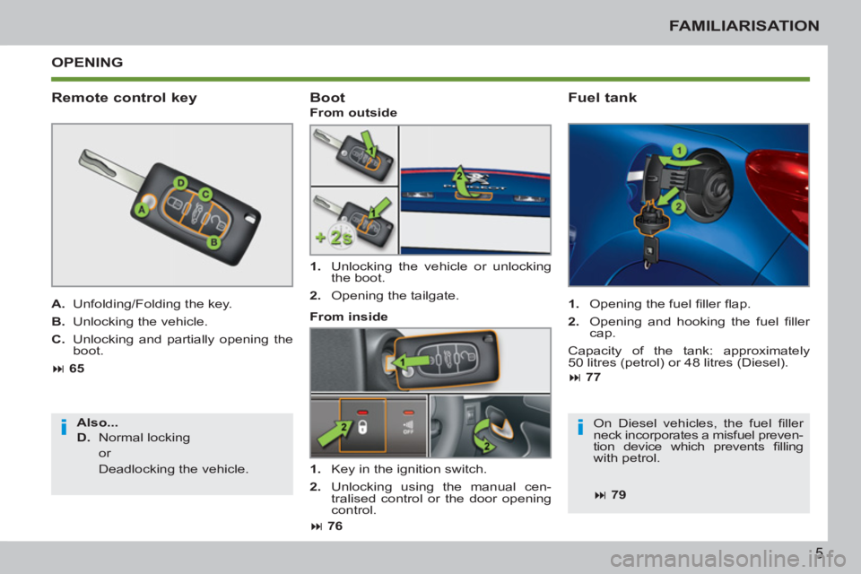 PEUGEOT 207 CC 2011  Owners Manual ii
5
FAMILIARISATION
  OPENING
   
Remote control key 
 
 
A. 
  Unfolding/Folding the key. 
   
B. 
  Unlocking the vehicle. 
   
C. 
  Unlocking and partially opening the 
boot. 
   
 
� 
 65  
   