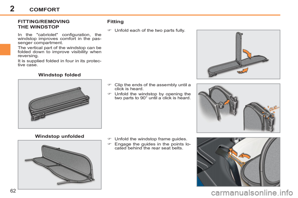 PEUGEOT 207 CC 2011 Repair Manual 2COMFORT
62
   
Windstop folded   FITTING/REMOVING
THE WINDSTOP
  In the "cabriolet" conﬁ guration,  the 
windstop improves comfort in the pas-
senger compartment. 
  The vertical part of the windst