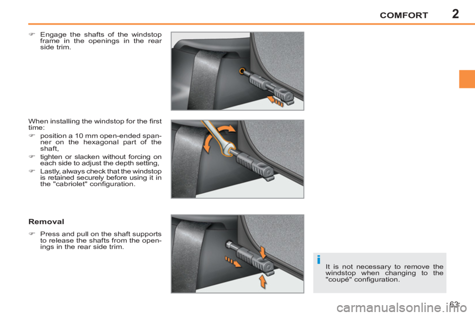 PEUGEOT 207 CC 2011 Repair Manual 2
i
COMFORT
63
   
�) 
  Engage the shafts of the windstop 
frame in the openings in the rear 
side trim.  
  When installing the windstop for the ﬁ rst 
time: 
   
 
�) 
  position a 10 mm open-end