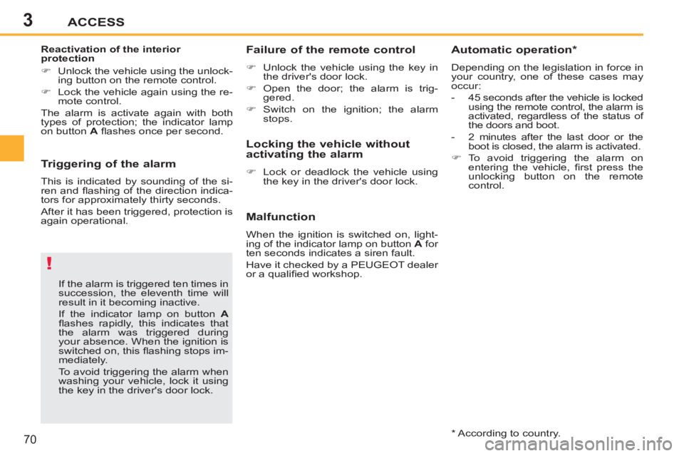 PEUGEOT 207 CC 2011 Manual PDF 3
!
ACCESS
70
   
Triggering of the alarm 
 
This is indicated by sounding of the si-
ren and ﬂ ashing of the direction indica-
tors for approximately thirty seconds. 
  After it has been triggered,