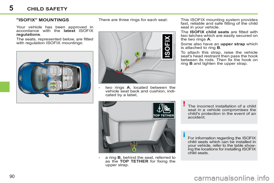 PEUGEOT 207 CC 2011 Owners Manual 5
!
i
CHILD SAFETY
90
The incorrect installation of a child
seat in a vehicle compromises the
childs protection in the event of an
accident.
For information regarding the ISOFIX child seats w PEUGEOT 207 CC 2011 Owners Manual 5
!
i
CHILD SAFETY
90
The incorrect installation of a child
seat in a vehicle compromises the
childs protection in the event of an
accident.
For information regarding the ISOFIX child seats w