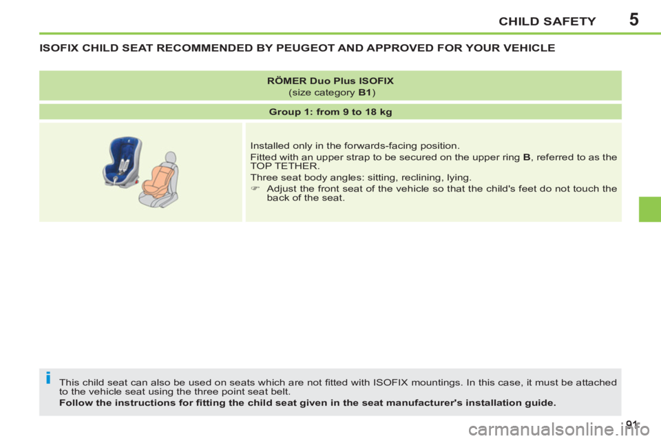 PEUGEOT 207 CC 2011 Owners Manual 5
i
CHILD SAFETY
ISOFIX CHILD SEAT RECOMMENDED BY PEUGEOT AND APPROVED FOR YOUR VEHICLE
This child seat can also be used on seats which are not fi tted with ISOFIX mountings. In this case, it must PEUGEOT 207 CC 2011 Owners Manual 5
i
CHILD SAFETY
ISOFIX CHILD SEAT RECOMMENDED BY PEUGEOT AND APPROVED FOR YOUR VEHICLE
This child seat can also be used on seats which are not fi tted with ISOFIX mountings. In this case, it must