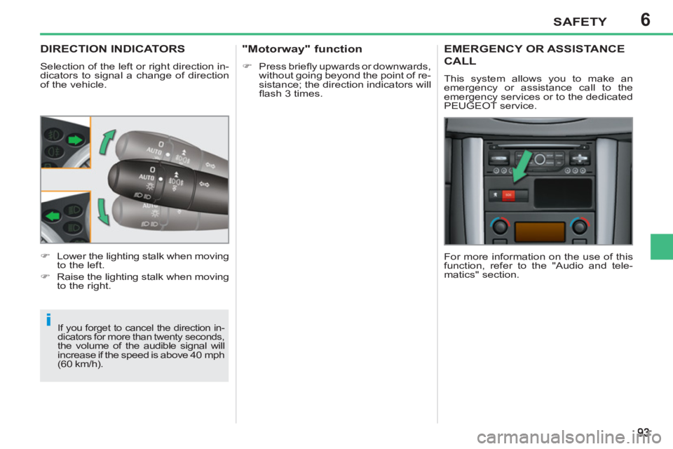 PEUGEOT 207 CC 2011 Owners Manual 6
i
SAFETY
DIRECTION INDICATORS
Selection of the left or right direction in-
dicators to signal a change of direction
of the vehicle.
If you forget to cancel the direction in-
dicators for more PEUGEOT 207 CC 2011 Owners Manual 6
i
SAFETY
DIRECTION INDICATORS
Selection of the left or right direction in-
dicators to signal a change of direction
of the vehicle.
If you forget to cancel the direction in-
dicators for more