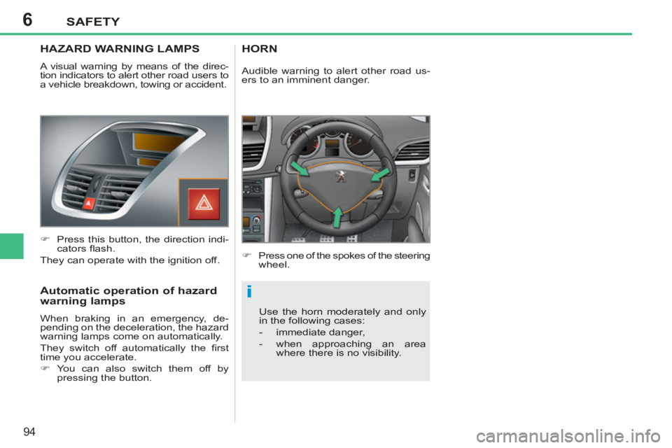 PEUGEOT 207 CC 2011  Owners Manual 6
i
SAFETY
94
   
 
 
 
 
 
HAZARD WARNING LAMPS
 
A visual warning by means of the direc-
tion indicators to alert other road users to 
a vehicle breakdown, towing or accident. 
   
 
�) 
  Press thi
