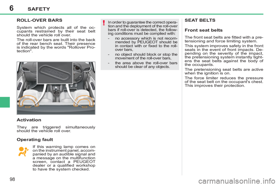 PEUGEOT 207 CC 2011  Owners Manual 6
!
SAFETY
98
SEAT BELTSROLL-OVER BARS
  System which protects all of the oc-
cupants restrained by their seat belt 
should the vehicle roll over. 
  The roll-over bars are built into the back 
of the