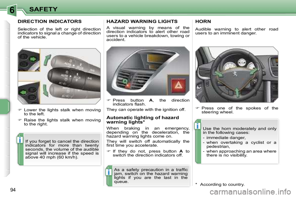 PEUGEOT 207 DAG 2005  Owners Manual �6
�i
�i
�i
�S�A�F�E�T�Y
�9�4
�D�I�R�E�C�T�I�O�N� �I�N�D�I�C�A�T�O�R�S
�S�e�l�e�c�t�i�o�n�  �o�f�  �t�h�e�  �l�e�f�t�  �o�r�  �r�i�g�h�t�  �d�i�r�e�c�t�i�o�n�  
�i�n�d�i�c�a�t�o�r�s� �t�o� �s�i�g�n�a�