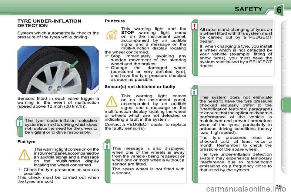 PEUGEOT 207 DAG 2005  Owners Manual �6
�!
�i
�i
�i
�S�A�F�E�T�Y
�9�5
�T�Y�R�E� �U�N�D�E�R�-�I�N�F�L�A�T�I�O�N�  
�D�E�T�E�C�T�I�O�N
�S�y�s�t�e�m� �w�h�i�c�h� �a�u�t�o�m�a�t�i�c�a�l�l�y� �c�h�e�c�k�s� �t�h�e�  
�p�r�e�s�s�u�r�e� �o�f� �t