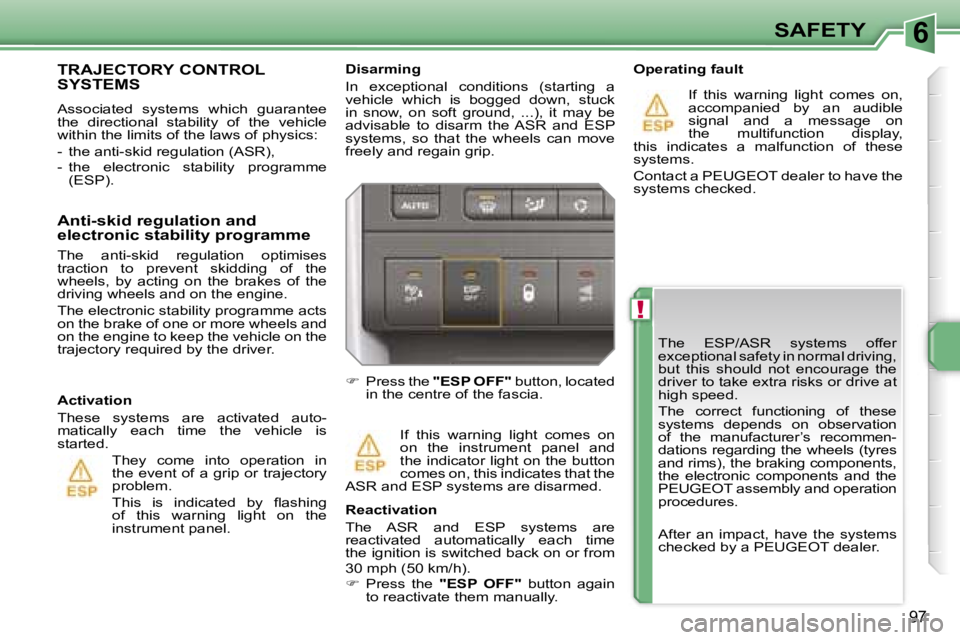 PEUGEOT 207 DAG 2005  Owners Manual �6
�!
�S�A�F�E�T�Y
�9�7
�T�h�e�  �E�S�P�/�A�S�R�  �s�y�s�t�e�m�s�  �o�f�f�e�r�  
�e�x�c�e�p�t�i�o�n�a�l� �s�a�f�e�t�y� �i�n� �n�o�r�m�a�l� �d�r�i�v�i�n�g�,� 
�b�u�t�  �t�h�i�s�  �s�h�o�u�l�d�  �n�o�t�