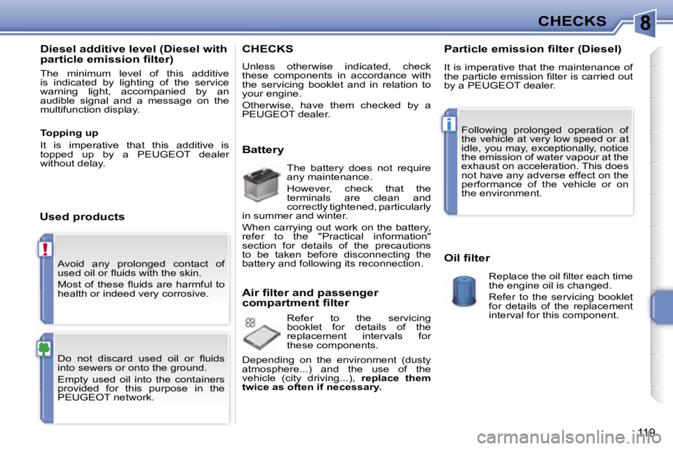 PEUGEOT 207 DAG 2005  Owners Manual �8
�!
�i
�C�H�E�C�K�S
�1�1�9
�A�v�o�i�d�  �a�n�y�  �p�r�o�l�o�n�g�e�d�  �c�o�n�t�a�c�t�  �o�f�  
�u�s�e�d� �o�i�l� �o�r� �ﬂ�u�i�d�s� �w�i�t�h� �t�h�e� �s�k�i�n�. 
�M�o�s�t�  �o�f�  �t�h�e�s�e�  �ﬂ