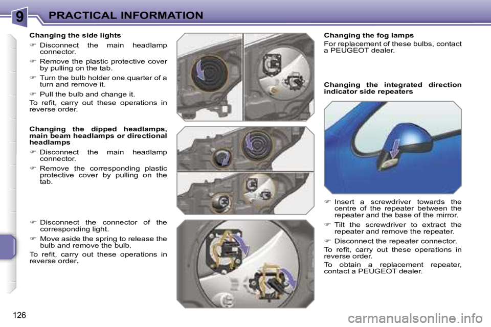PEUGEOT 207 DAG 2005  Owners Manual �9�P�R�A�C�T�I�C�A�L� �I�N�F�O�R�M�A�T�I�O�N
�1�2�6
�C�h�a�n�g�i�n�g� �t�h�e� �s�i�d�e� �l�i�g�h�t�s 
��  �D�i�s�c�o�n�n�e�c�t�  �t�h�e�  �m�a�i�n�  �h�e�a�d�l�a�m�p� 
�c�o�n�n�e�c�t�o�r�.
� �  